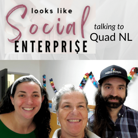 Looks Like Social Enterprise Episode 4 - Quadrangle NL with Nicole Dawe, Kim Todd, and Charlie Murphy